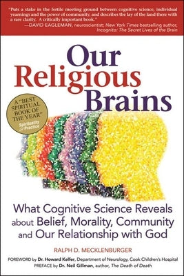 Our Religious Brains: What Cognitive Science Reveals about Belief, Morality, Community and Our Relationship with God by Mecklenberger, Ralph D.