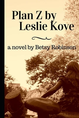 Plan Z by Leslie Kove by Robinson, Betsy