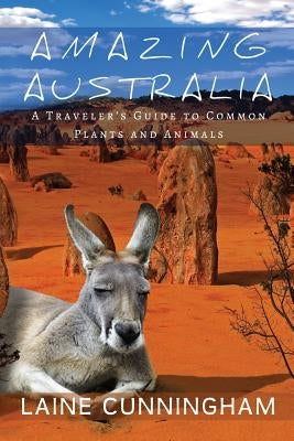 Amazing Australia: A Traveler's Guide to Common Plants and Animals by Cunningham, Laine