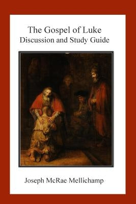The Gospel of Luke: Discussion and Study Guide by Mellichamp, Joseph McRae