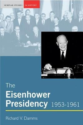 The Eisenhower Presidency, 1953-1961 by Damms, Richard