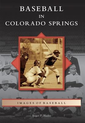 Baseball in Colorado Springs by Hadix, Roger P.