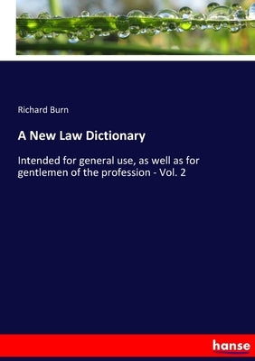 A New Law Dictionary: Intended for general use, as well as for gentlemen of the profession - Vol. 2 by Burn, Richard