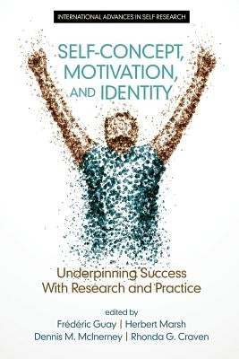 Self-Concept, Motivation and Identity: Underpinning Success with Research and Practice by Guay, Frédéric