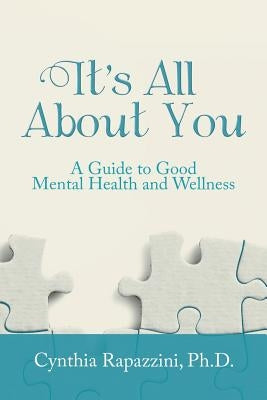It's All About You: A Guide to Good Mental Health and Wellness by Rapazzini, Cynthia
