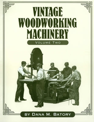 Vintage Woodworking Machinery, Volume 2 by Batory, Dana Martin