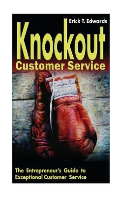 Knockout Customer Service: The Entreprenuer's Guide to Customer Service by Edwards, Erick T.