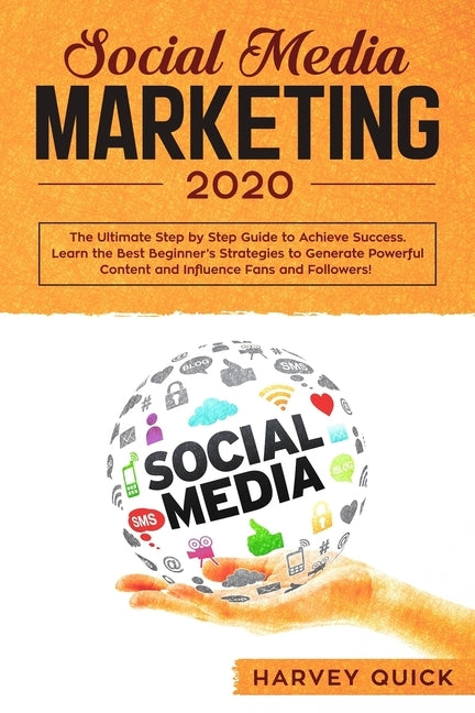 Social Media Marketing 2020: The Ultimate New Mastery Secrets. Step-by-Step Guide to Achieve Success, Learn the Best Beginners' Strategies to Gener by Quick, Harvey