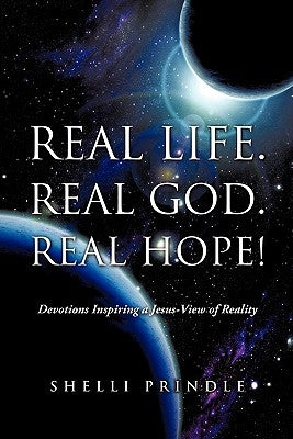 Real Life. Real God. Real Hope! by Prindle, Shelli
