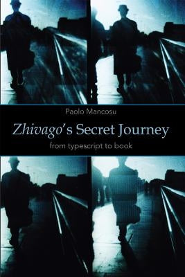 Zhivago's Secret Journey: From Typescript to Book by Mancosu, Paolo