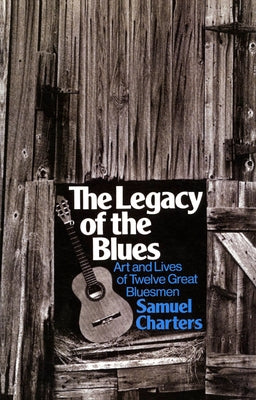 The Legacy of the Blues: Art and Lives of Twelve Great Bluesmen by Charters, Samuel