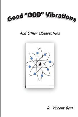 Good "GOD" Vibrations: and other observations by Bert, R. Vincent
