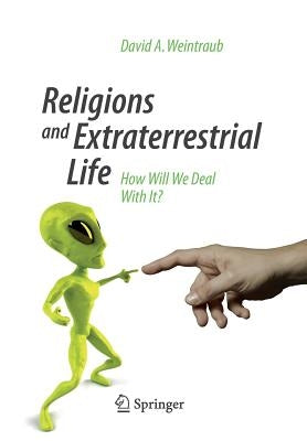 Religions and Extraterrestrial Life: How Will We Deal with It? by Weintraub, David A.