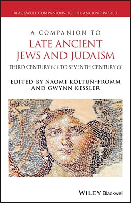 A Companion to Late Ancient Jews and Judaism: 3rd Century Bce - 7th Century Ce by Kessler, Gwynn