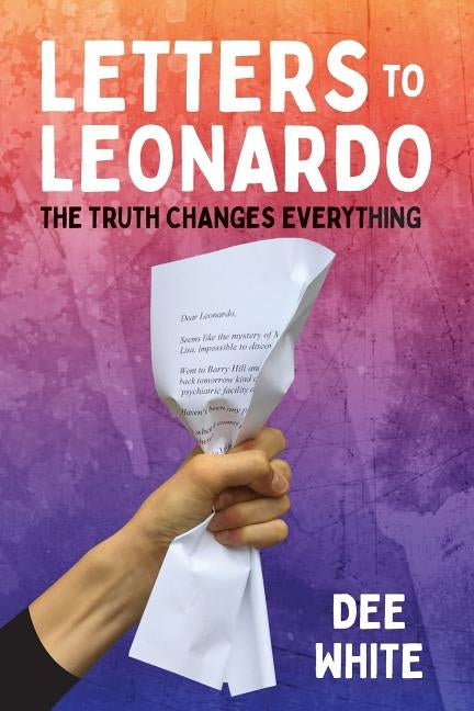 Letters To Leonardo: The Truth Changes Everything by White, Dee