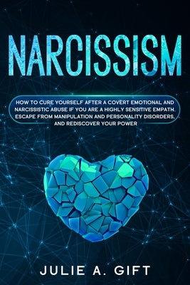 Narcissism: How to cure yourself after a covert emotional and narcissistic abuse if you are a highly sensitive empath. Escape from by Gift, Julie a.