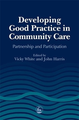 Developing Good Practice in Community Care: Partnership and Participation by Harris, John