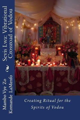 Sevis Lwa: The Vibrational Crossroad of Vodou by Lamenfo, Mambo Vye Zo Komande