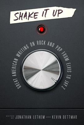 Shake It Up: Great American Writing on Rock and Pop from Elvis to Jay Z: A Library of America Special Publication by Lethem, Jonathan