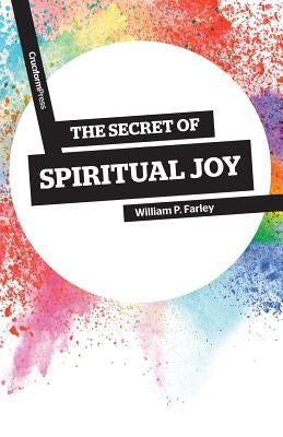 The Secret of Spiritual Joy by Farley, William P.