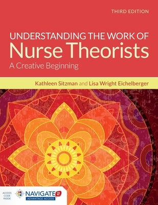 Understanding the Work of Nurse Theorists: A Creative Beginning [With Access Code] by Sitzman, Kathleen
