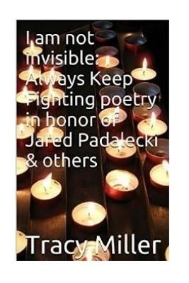 I am not invisible: Always Keep Fighting poetry in honor of Jared Padalecki& others by Miller, Tracy