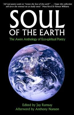 Soul of the Earth: The Awen Anthology of Eco-Spiritual Poetry by Ramsay, Jay