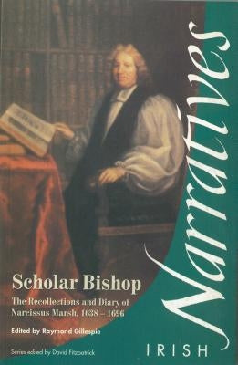 Scholar Bishop: The Recollections and Diary of Narcissus Marsh, 1638-1696 by Gillespie, Raymond