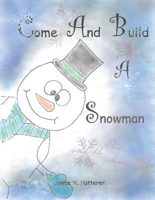 Come and Build a Snowman by Hutterer, Janice