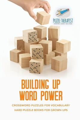 Building Up Word Power Crossword Puzzles for Vocabulary Hard Puzzle Books for Grown Ups by Puzzle Therapist