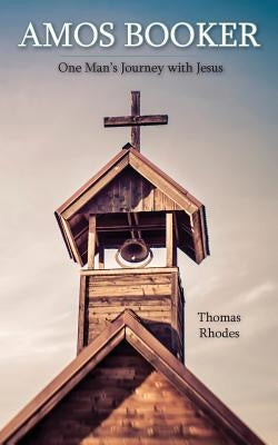 Amos Booker: One Man's Journey with Jesus by Rhodes, Thomas