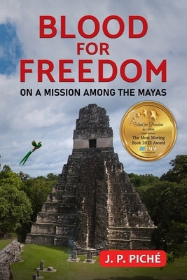 Blood for Freedom: On a Mission among the Mayas by Piché, J. P.