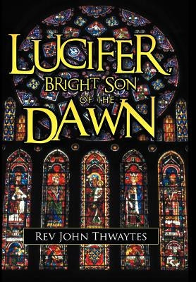 Lucifer, Bright Son of the Dawn by Thwaytes, John