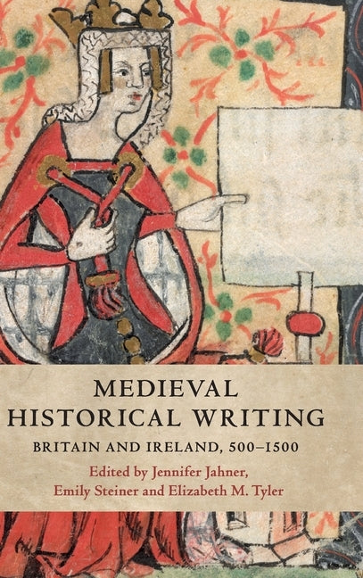 Medieval Historical Writing: Britain and Ireland, 500-1500 by Jahner, Jennifer