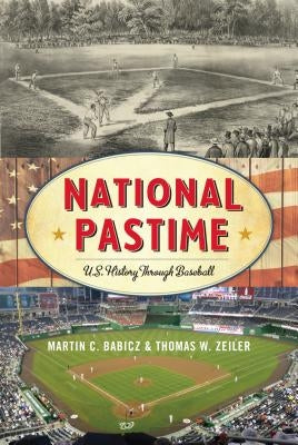National Pastime: U.S. History Through Baseball by Babicz, Martin C.