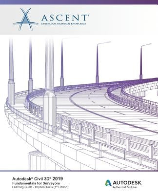 Autodesk Civil 3D 2019: Fundamentals for Surveyors (Imperial Units): Autodesk Authorized Publisher by Ascent -. Center for Technical Knowledge