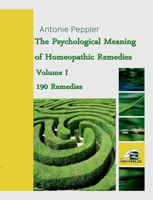 The Psychological Meaning of Homeopathic Remedies: Volume I by Peppler, Antonie