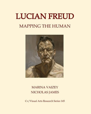 Lucian Freud: Mapping the Human by Vaizey, Marina