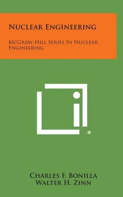 Nuclear Engineering: McGraw-Hill Series in Nuclear Engineering by Bonilla, Charles F.