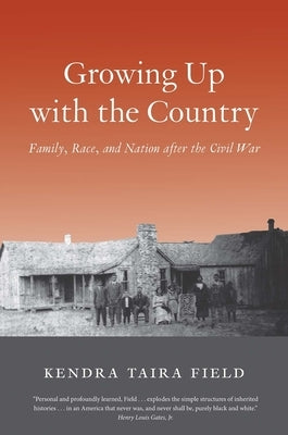 Growing Up with the Country: Family, Race, and Nation After the Civil War by Field, Kendra Taira