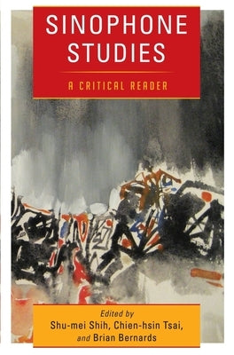 Sinophone Studies: A Critical Reader by Shih, Shu-Mei