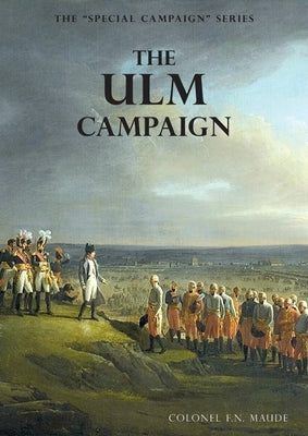 The Ulm Campaign 1805: The Special Campaign Series by Maude, F. N.