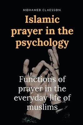 Islamic prayer in the psychology: Functions of prayer in the everyday life of muslims by Claesson, Mohamed