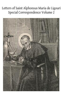 Letters of Saint Alphonsus Maria de Ligouri: Special Correspondence Volume 2 by Hermenegild Tosf, Brother