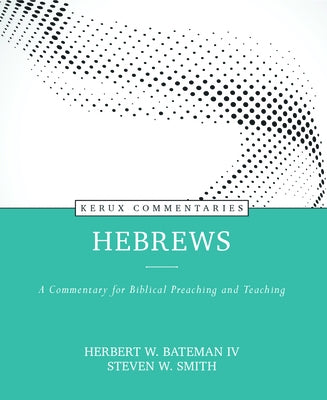 Hebrews: A Commentary for Biblical Preaching and Teaching by Bateman IV, Herbert W.