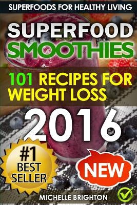 Superfood Smoothies: The 101 Best Super Smoothie Recipes for Healthy Living and Weight Loss by Brighton, Michelle