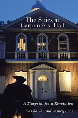 The Spies at Carpenters' Hall: A Blueprint for a Revolution by Cook, Charles