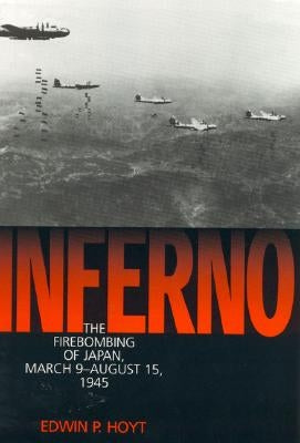 Inferno: The Firebombing of Japan, March 9-August 15,1945 by Hoyt, Edwin P.