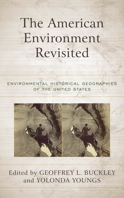 The American Environment Revisited: Environmental Historical Geographies of the United States by Buckley, Geoffrey L.