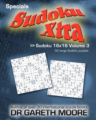 Sudoku 16x16 Volume 3: Sudoku Xtra Specials by Moore, Gareth
